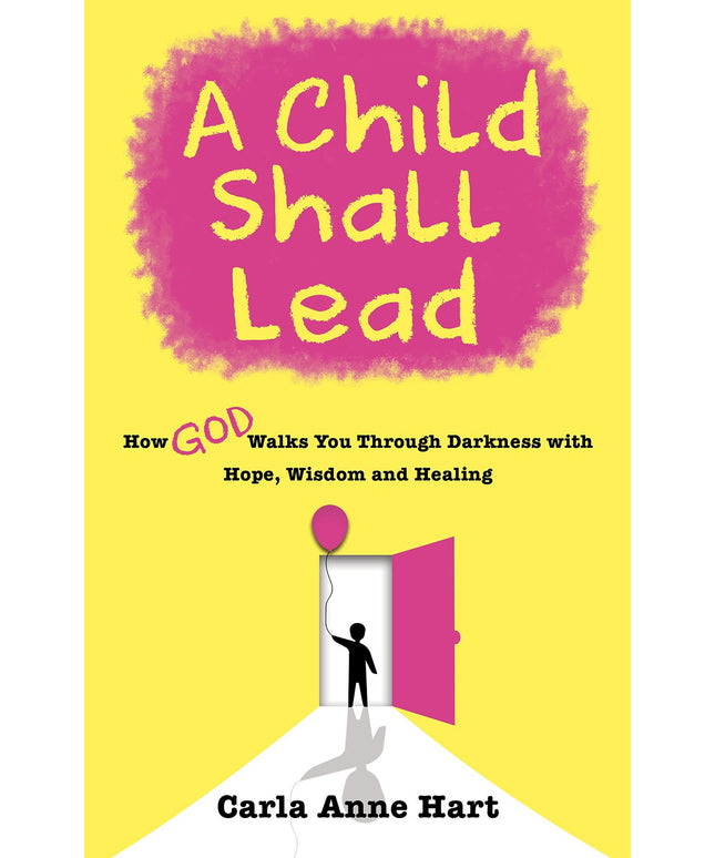 A Child Shall Lead: How God Walks You Through Darkness With Hope, Wisdom and He