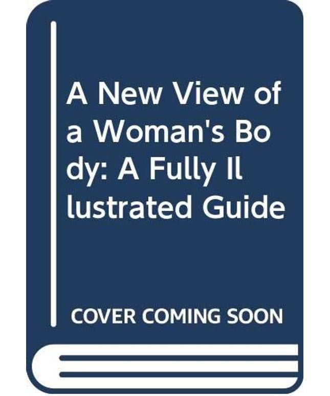A New View of a Woman's Body: A Fully Illustrated Guide