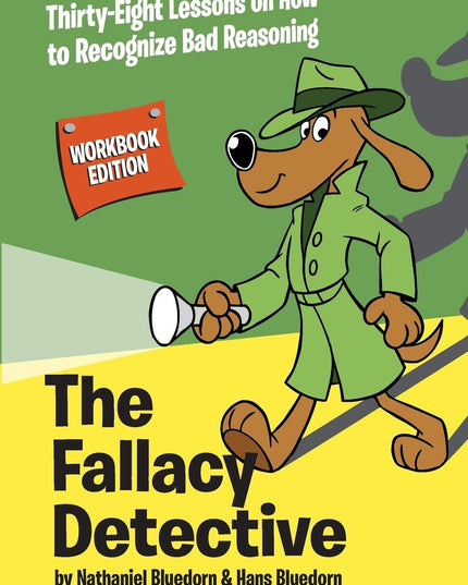 The Fallacy Detective: Thirty-Eight Lessons on How to Recognize Bad Reasoning