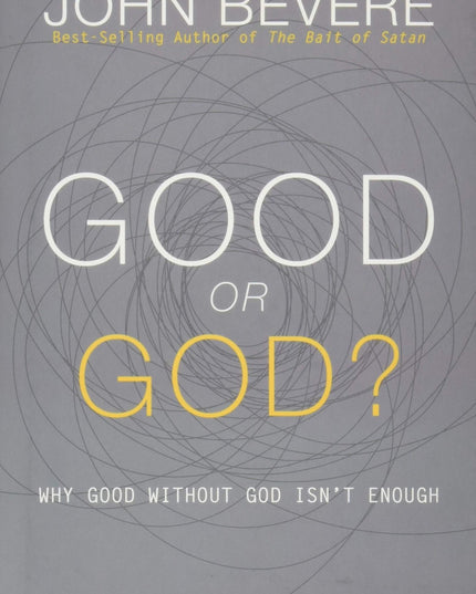 Good or God?: Why Good Without God Isn’t Enough