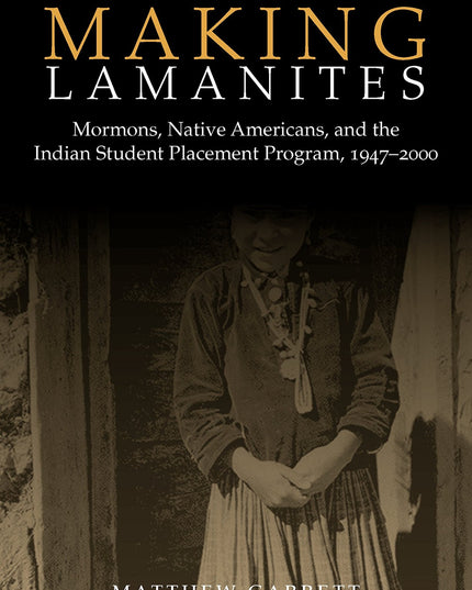 Making Lamanites: Mormons, Native Americans, and the Indian Student Placement P