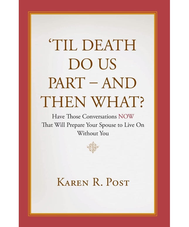 'Til Death Do Us Part - And Then What?: Have Those Conversations NOW That Will