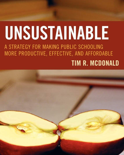 UNSUSTAINABLE: A Strategy for Making Public Schooling More Productive, Effectiv