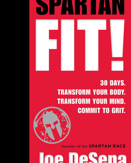 Spartan Fit!: 30 Days. Transform Your Mind. Transform Your Body. Commit to Grit.
