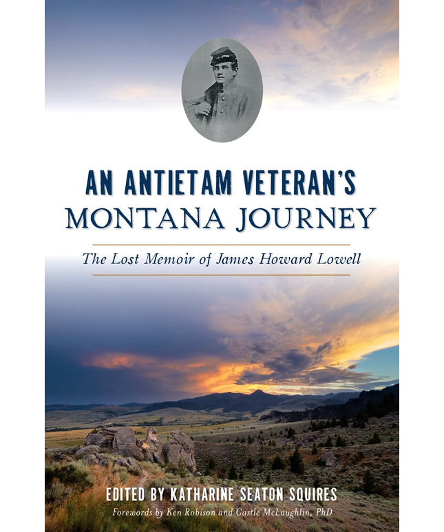 An Antietam Veteran's Montana Journey: The Lost Memoir of James Howard Lowell (