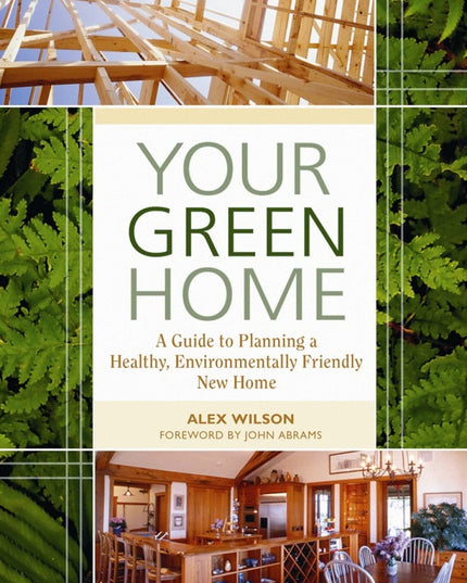 Your Green Home: A Guide to Planning a Healthy, Environmentally Friendly, New H