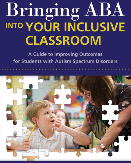 Bringing ABA into Your Inclusive Classroom: A Guide to Improving Outcomes for S