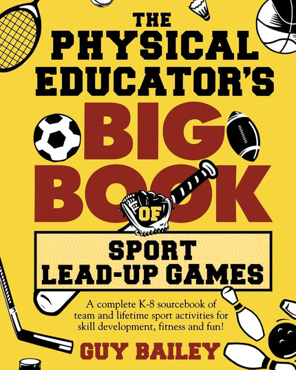 The Physical Educator's Big Book of Sport Lead-Up Games: A complete K-8 sourceb
