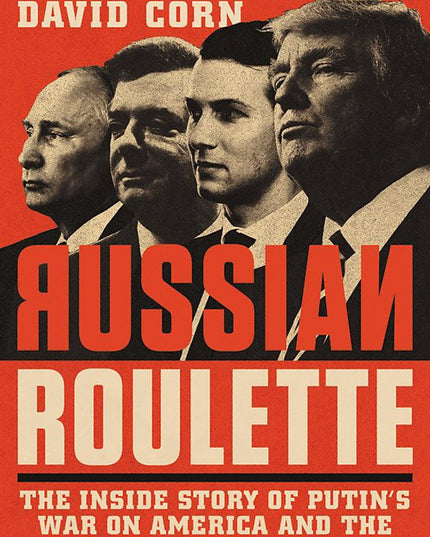 Russian Roulette: The Inside Story of Putin's War on America and the Election o