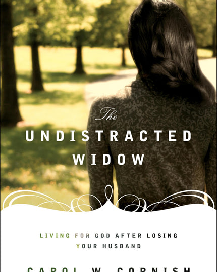 The Undistracted Widow: Living for God after Losing Your Husband