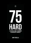 75 Hard : A Tactical Guide to Winning the War with Yourself by Andy Frisella...