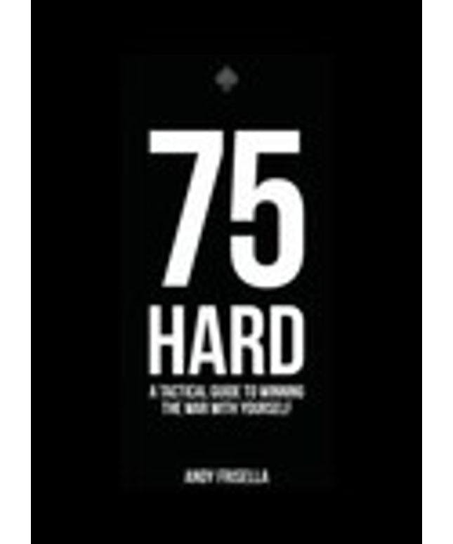 75 Hard : A Tactical Guide to Winning the War with Yourself by Andy Frisella...