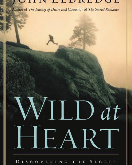 Wild at Heart: Discovering The Secret of a Man's Soul