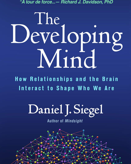 The Developing Mind: How Relationships and the Brain Interact to Shape Who We A
