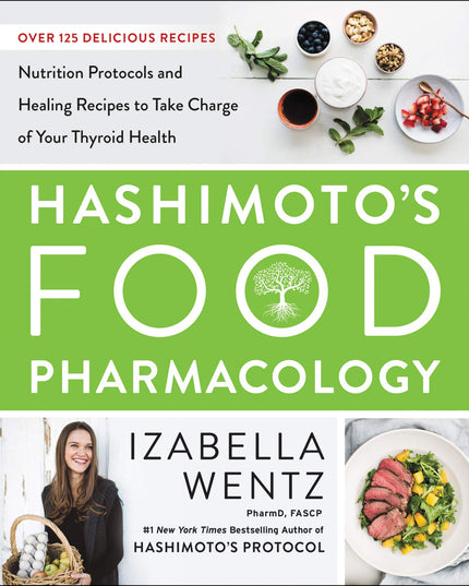 Hashimoto’s Food Pharmacology: Nutrition Protocols and Healing Recipes to Take