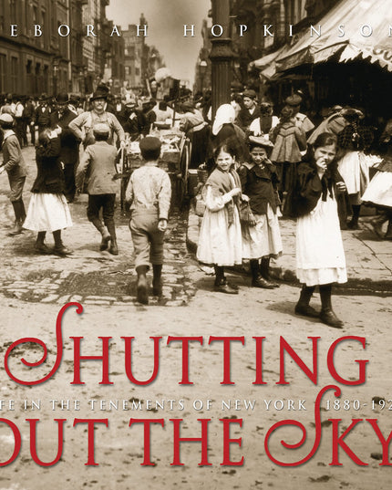 Shutting Out the Sky: Life in the Tenements of New York, 1880-1924 (Scholastic